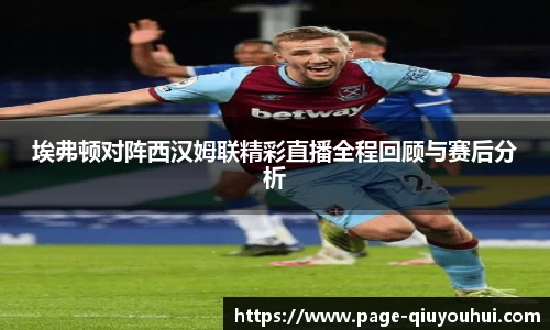 埃弗顿对阵西汉姆联精彩直播全程回顾与赛后分析
